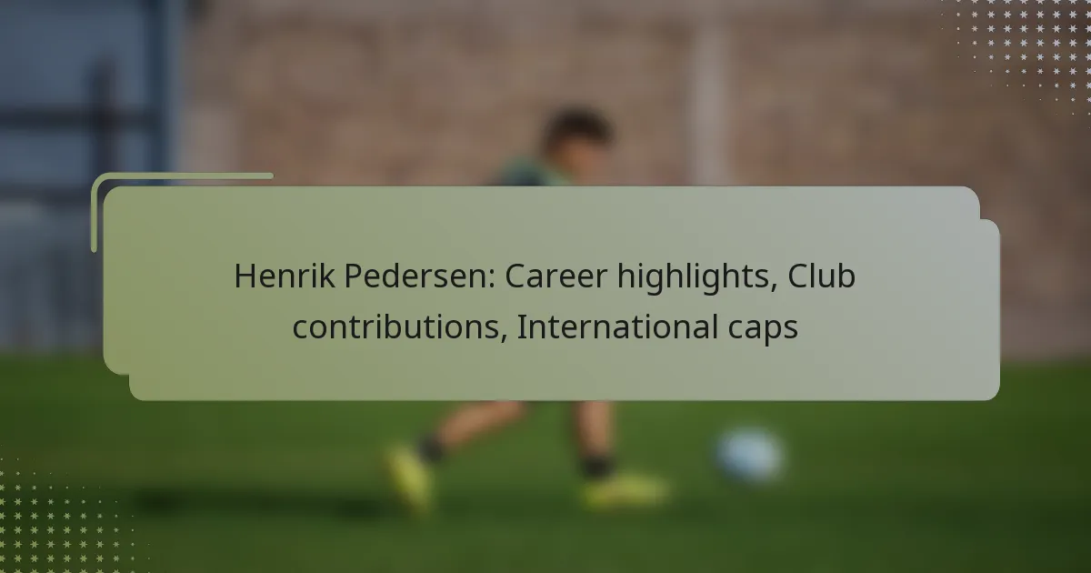 Henrik Pedersen: Career highlights, Club contributions, International caps