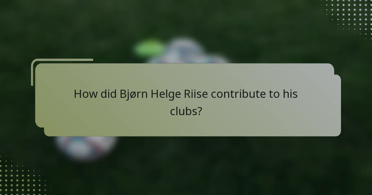 How did Bjørn Helge Riise contribute to his clubs?