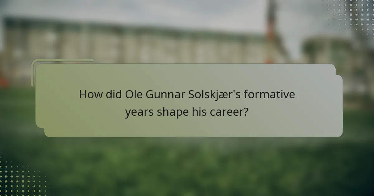 How did Ole Gunnar Solskjær's formative years shape his career?