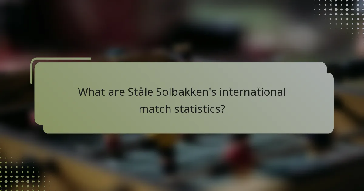 What are Ståle Solbakken's international match statistics?