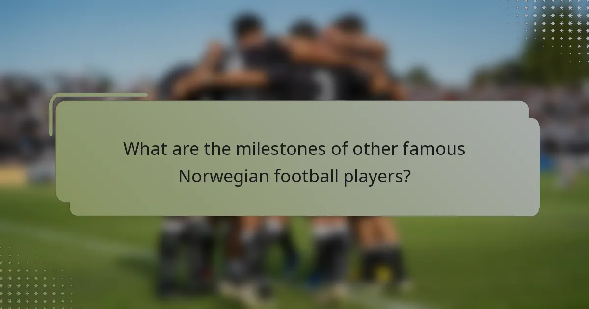 What are the milestones of other famous Norwegian football players?