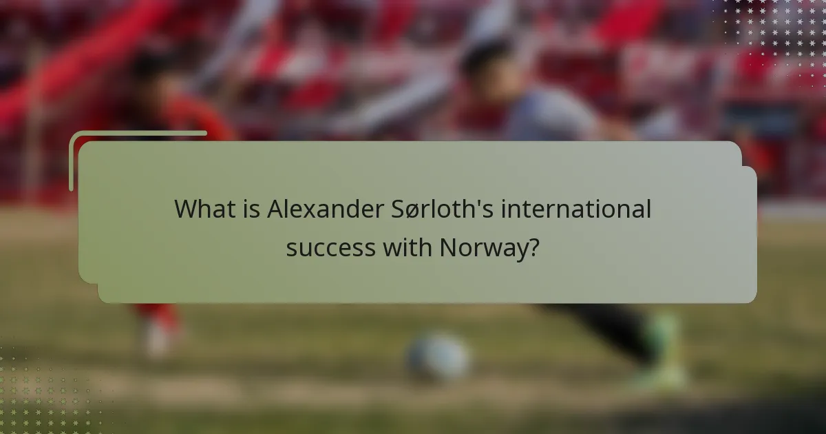 What is Alexander Sørloth's international success with Norway?