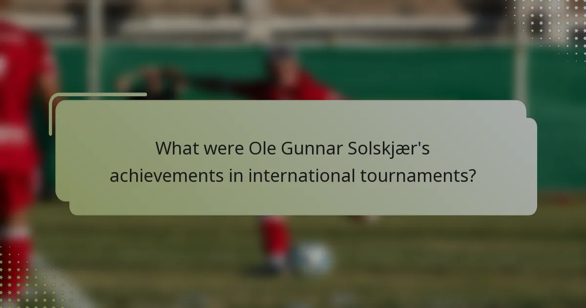 What were Ole Gunnar Solskjær's achievements in international tournaments?