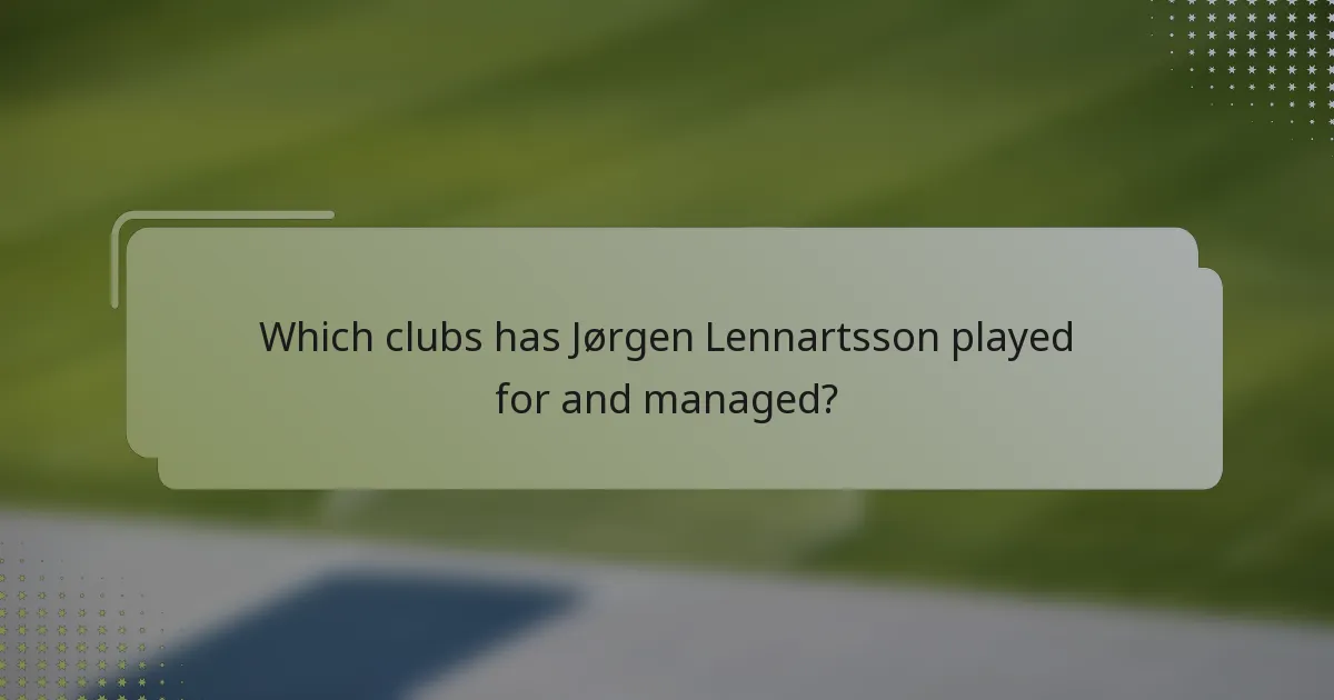 Which clubs has Jørgen Lennartsson played for and managed?